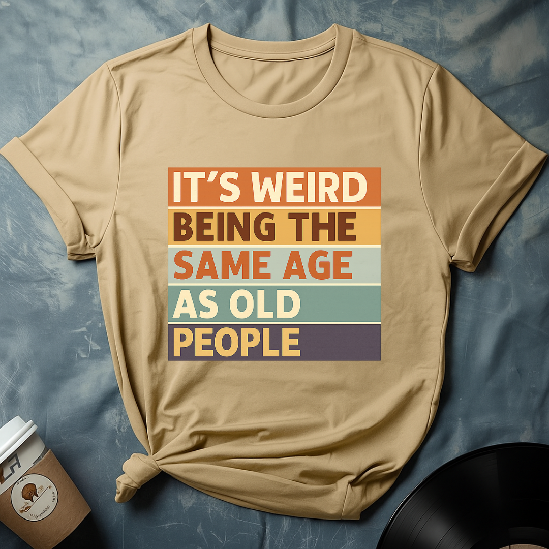 Its Weird Being The Same Age T-Shirt