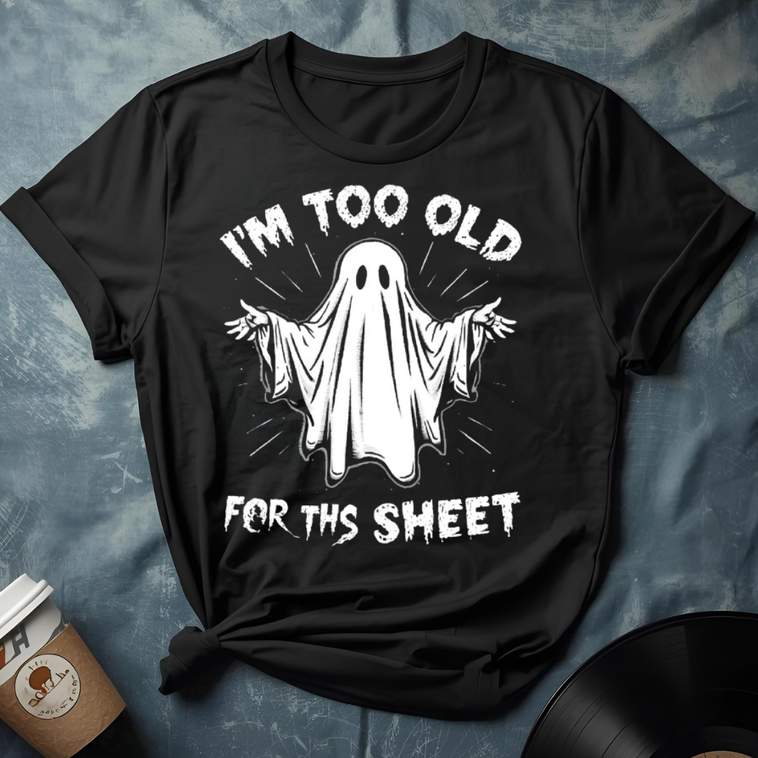 I'm Too Old For Ths Sheet T-Shirt