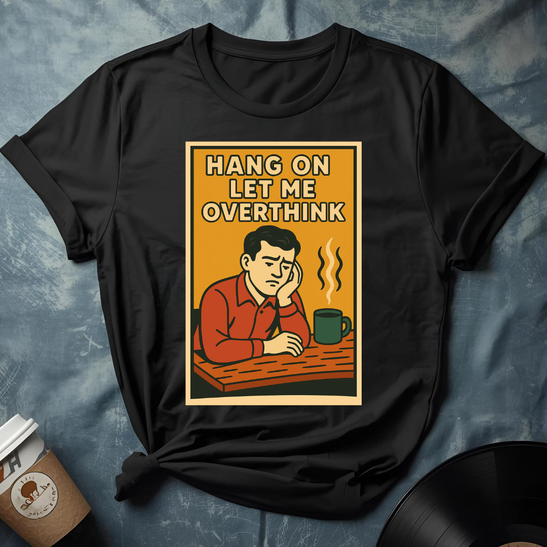 Hang On Let Me Think T-Shirt
