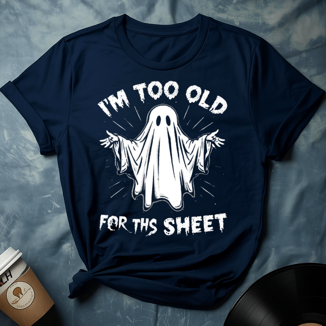 I'm Too Old For Ths Sheet T-Shirt