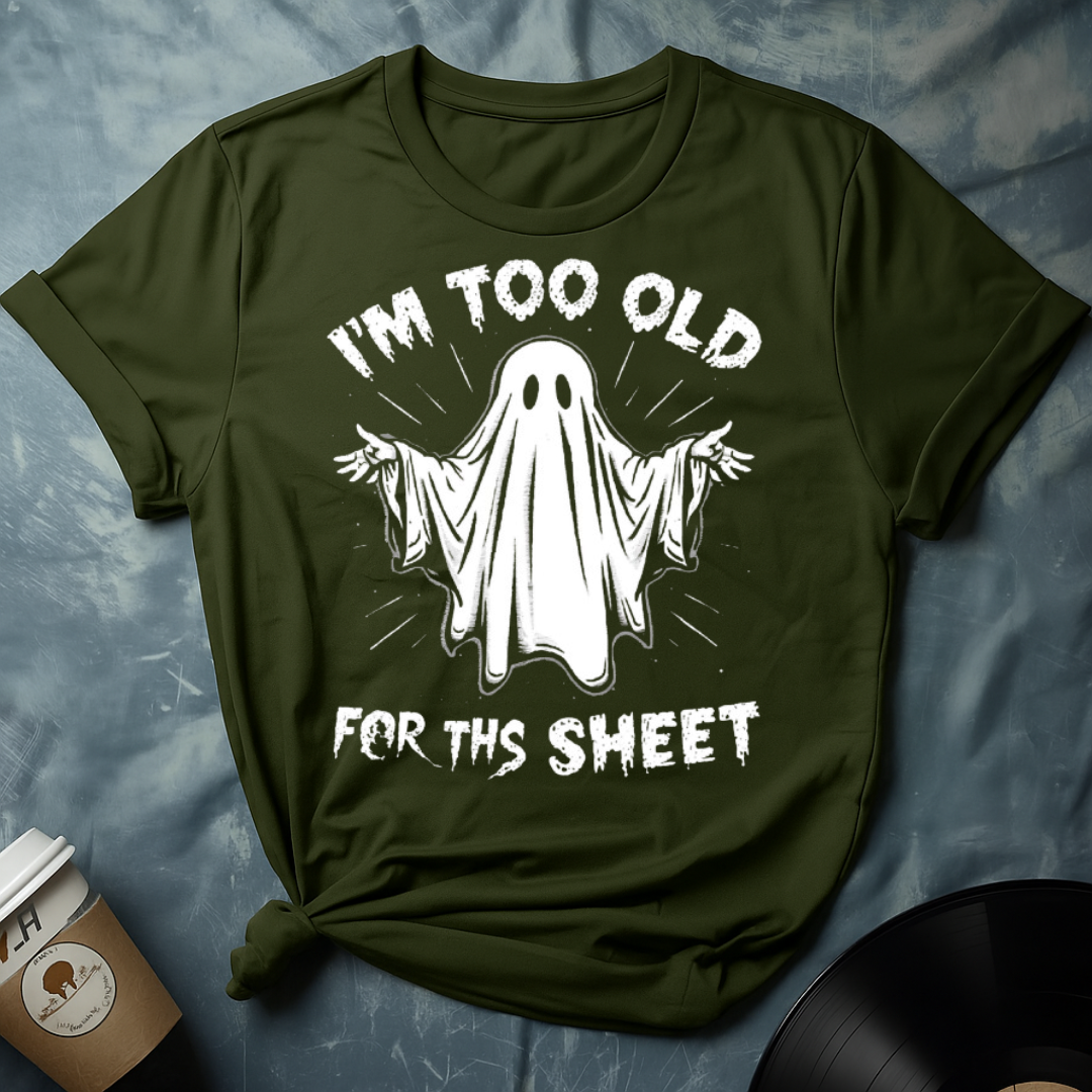 I'm Too Old For Ths Sheet T-Shirt