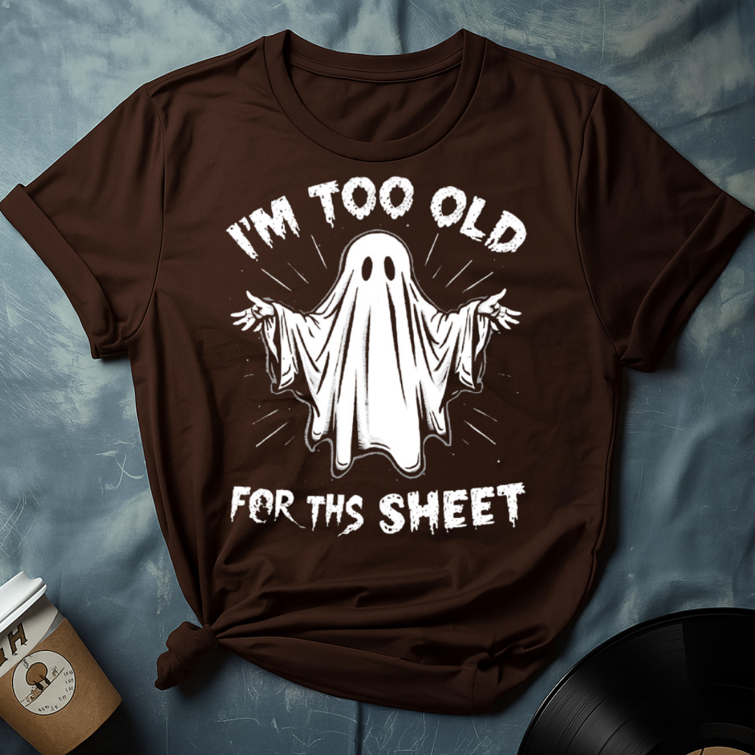 I'm Too Old For Ths Sheet T-Shirt