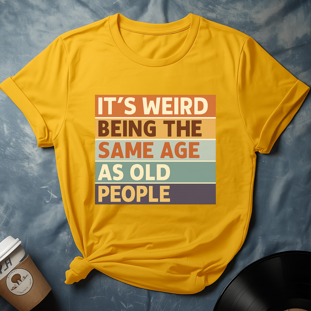 Its Weird Being The Same Age T-Shirt
