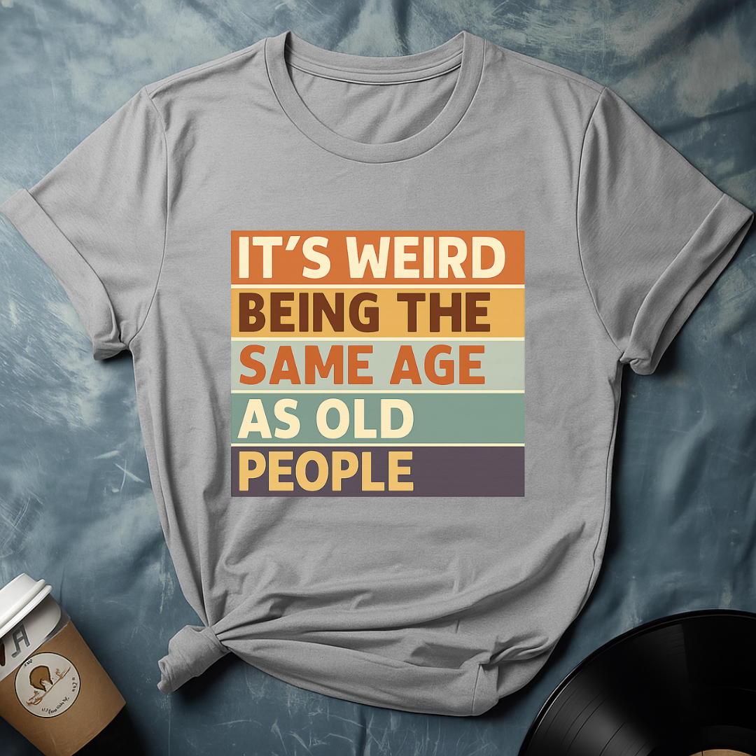 Its Weird Being The Same Age T-Shirt