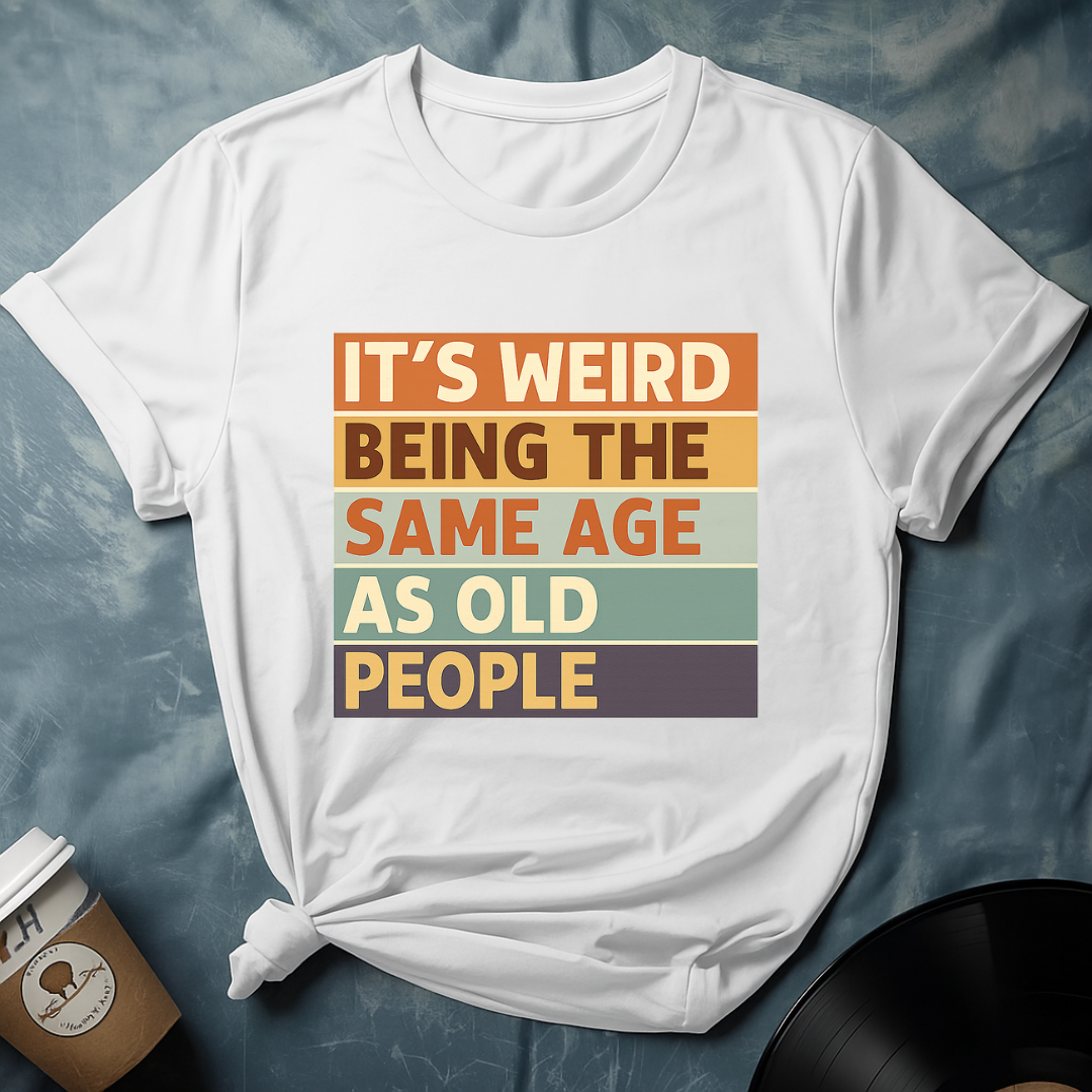 Its Weird Being The Same Age T-Shirt