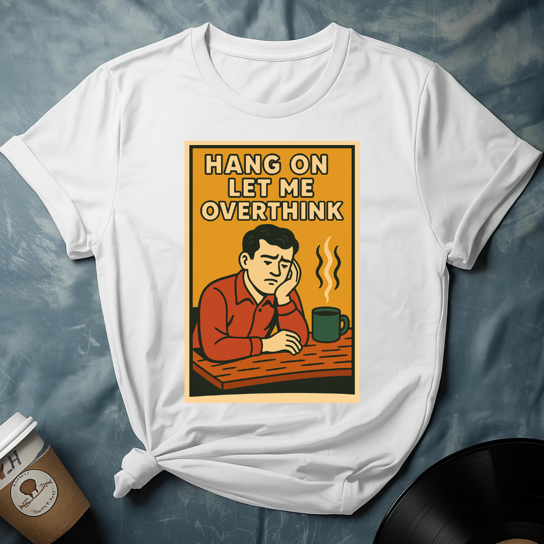 Hang On Let Me Think T-Shirt
