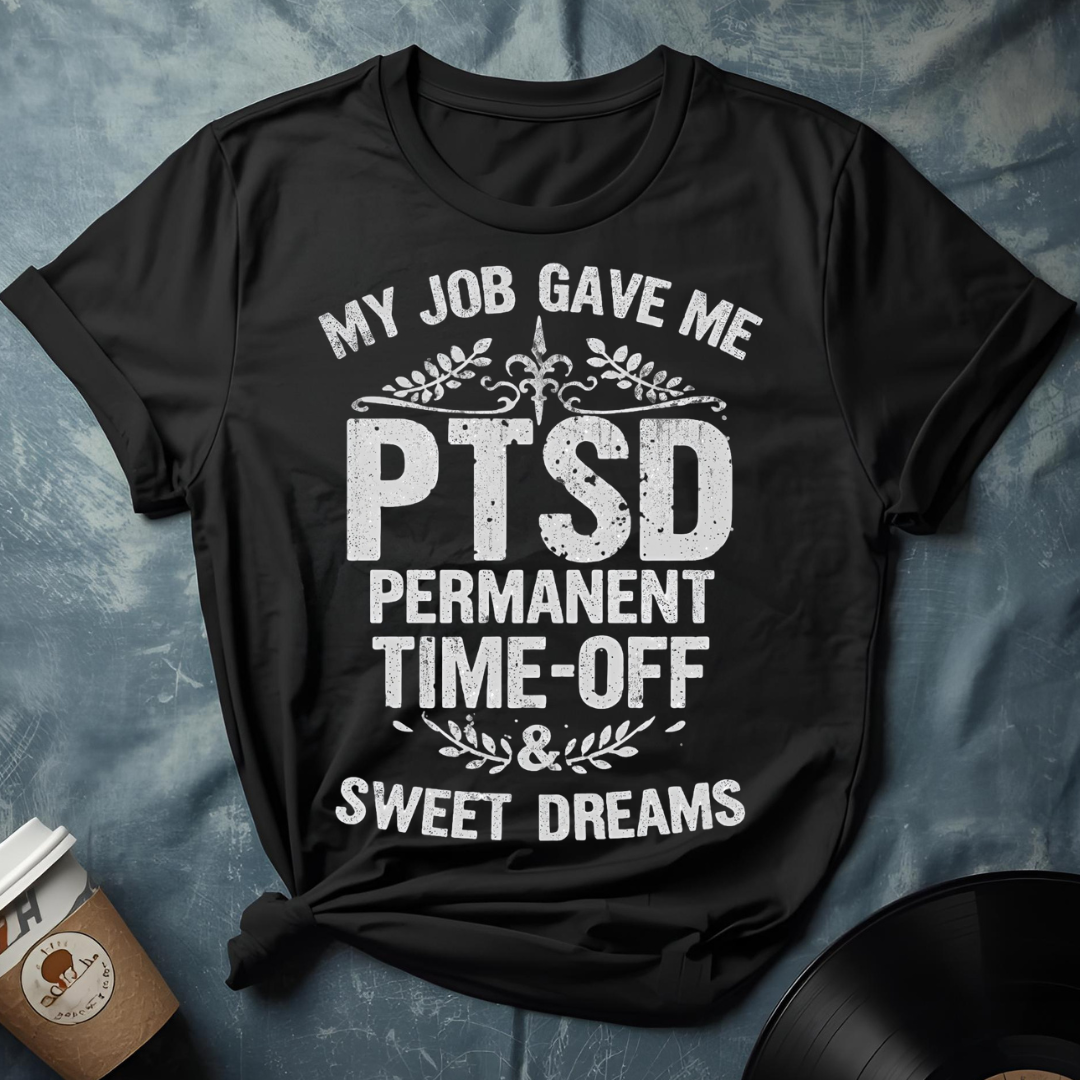 MY JOB GAVE ME PTSD PERMANENT TIME-OFF & SWEET DREAMS T-Shirt