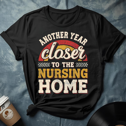 Another Year Closer To The Nursing Home T-Shirt
