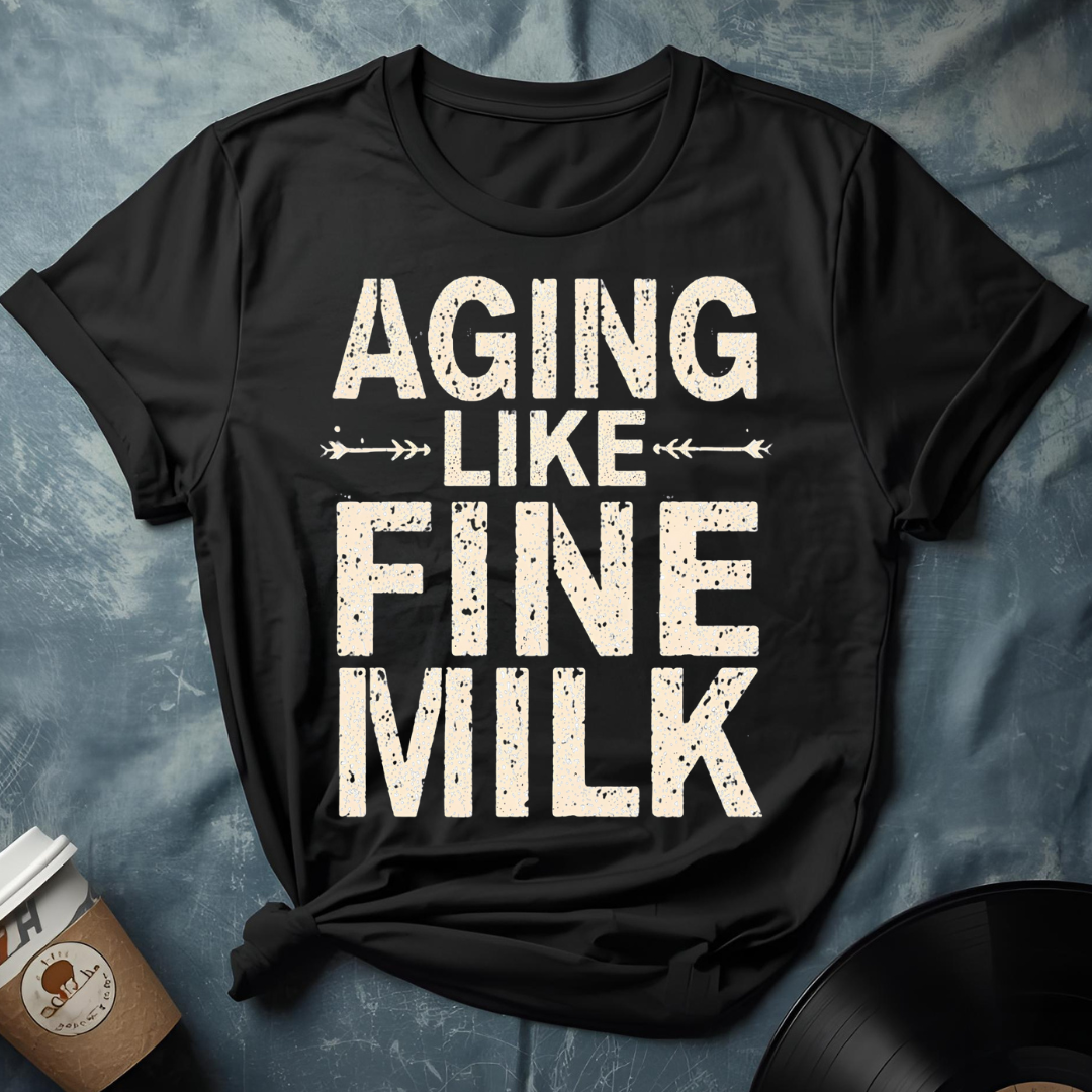 Sarcastic Humor Shirt – Aging Like Fine Milk