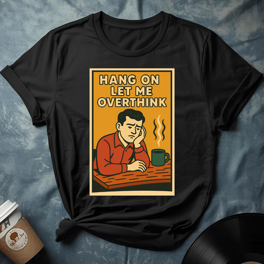 Hang On Let Me Think T-Shirt