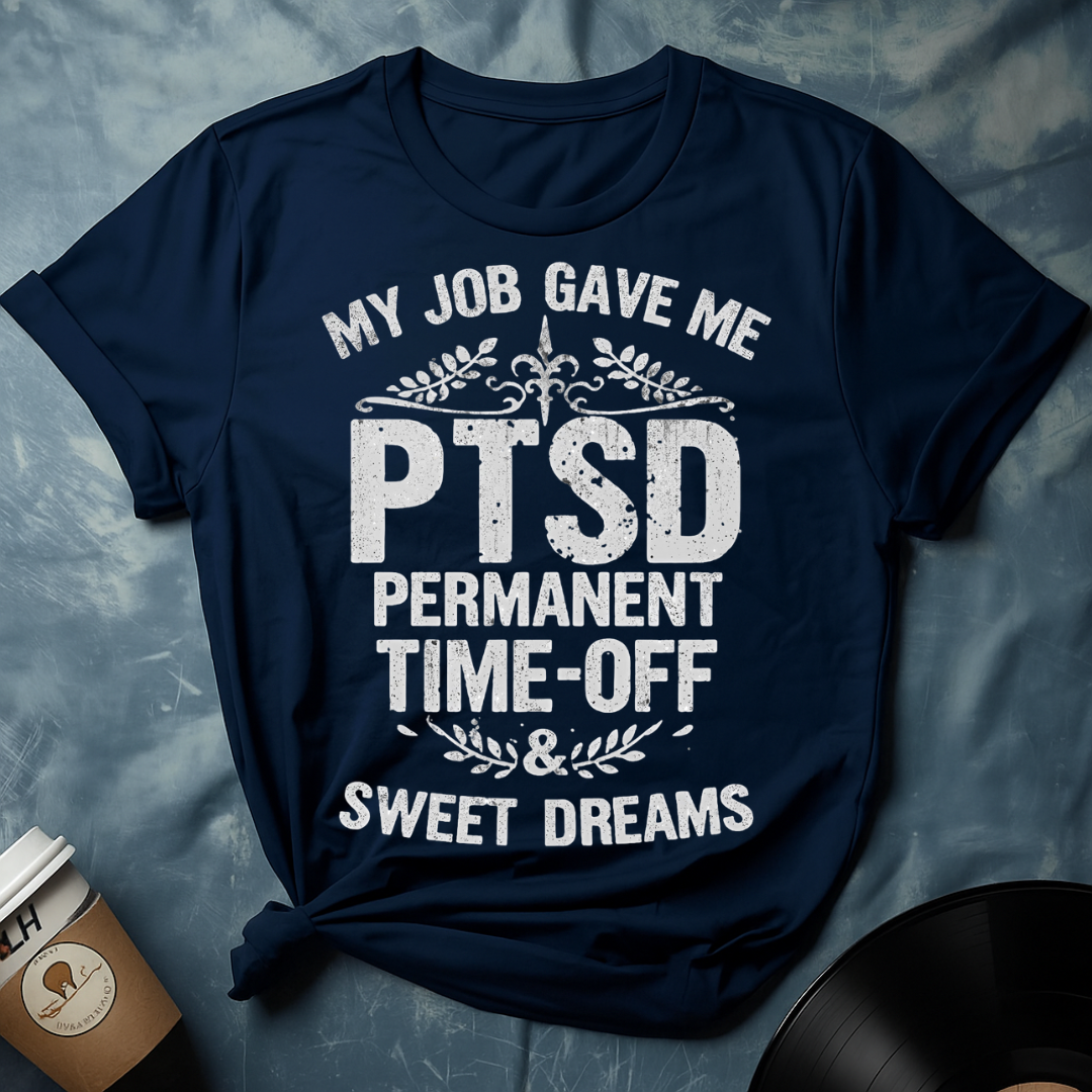 MY JOB GAVE ME PTSD PERMANENT TIME-OFF & SWEET DREAMS T-Shirt