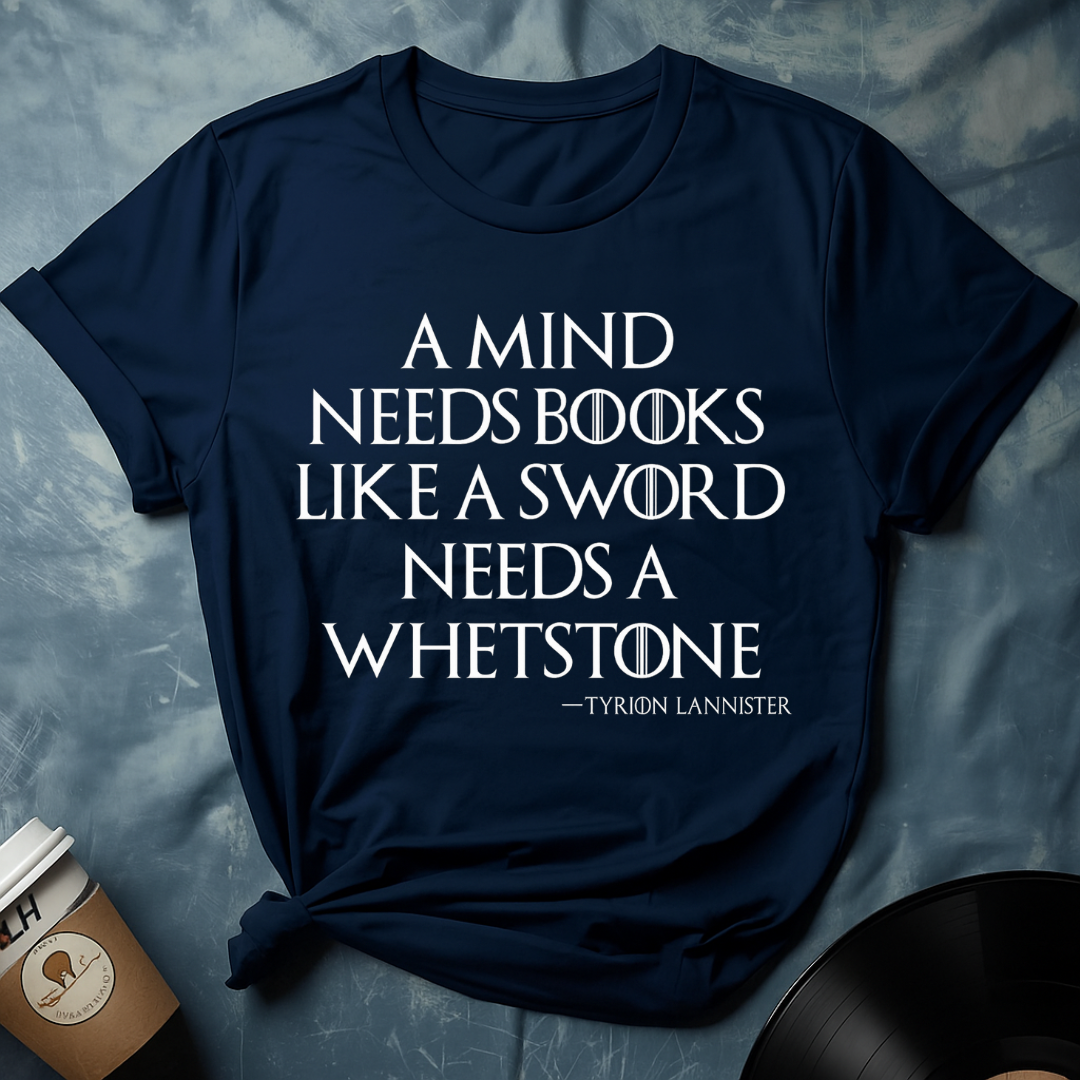 Tyrion Lannister Quote – a mind needs books like a sword needs a whetstone T-Shirt (GOT)