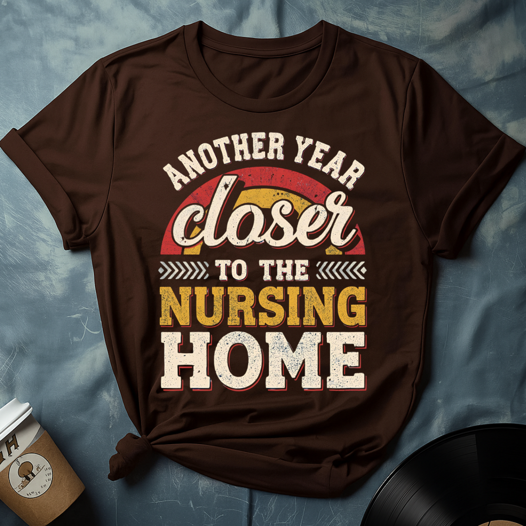 Another Year Closer To The Nursing Home T-Shirt