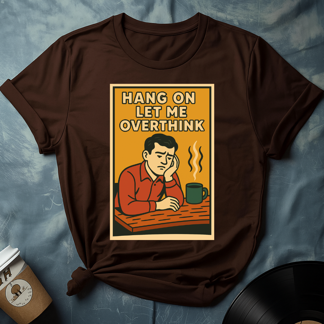 Hang On Let Me Think T-Shirt