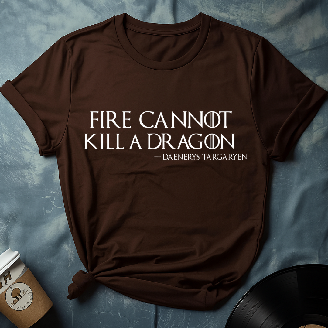 Daenerys Targaryen Quote – Fire Cannot Kill a Dragon T-Shirt (GOT)