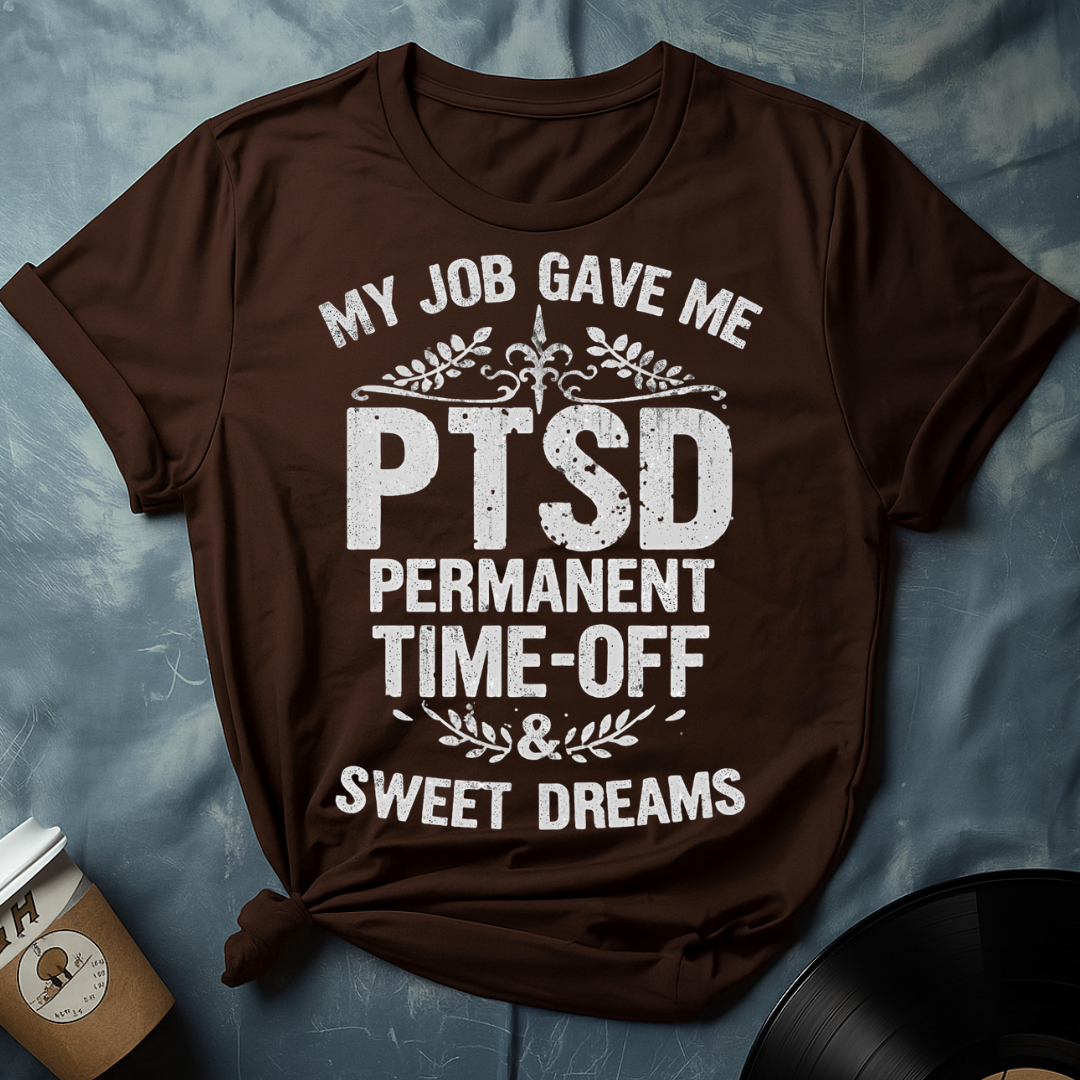 MY JOB GAVE ME PTSD PERMANENT TIME-OFF & SWEET DREAMS T-Shirt