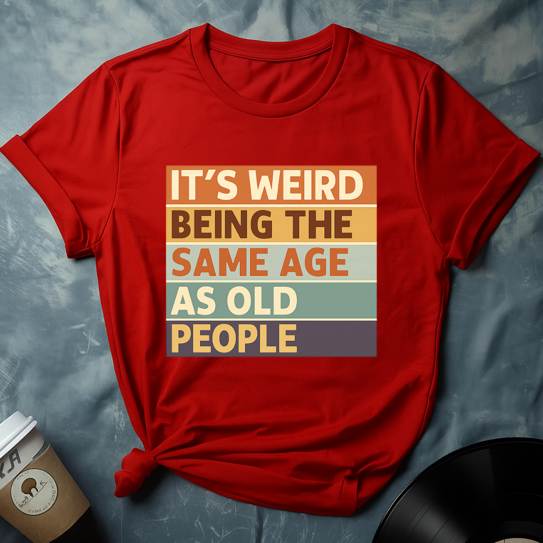 Its Weird Being The Same Age T-Shirt
